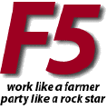 F5: Work like a farmer; Party like a rock star